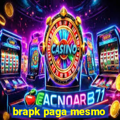 brapk paga mesmo